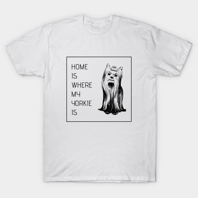 Home is Where my Yorkie Is - Yorkie Lovers T-Shirt by LittleMissy